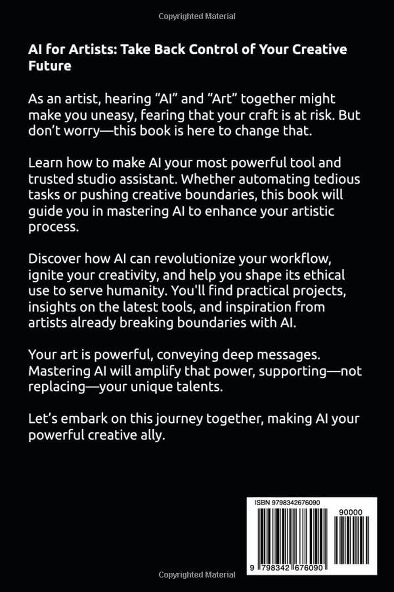 AI for Artists: From Fear to Your Creative Studio Assistant: A Practical and Inspiring Guide to the Technology's Potential