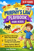 The Murphy’s Law Playbook for Kids: A Funny and Practical Guide with 55+ Real-Life Lessons to Stop Bad-to-Worse School, Friends, and Family Days with Coping Skills and Smart Backup Plans