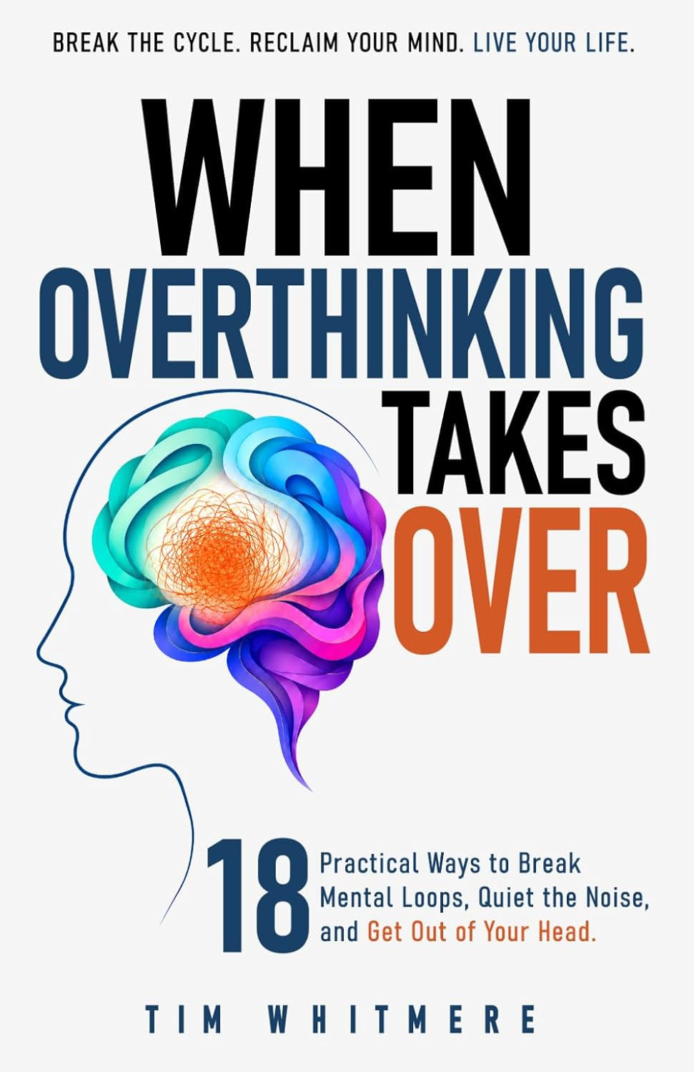 When Overthinking Takes Over: 18 Practical Ways to Break Mental Loops, Quiet the Noise, and Get Out of Your Head
