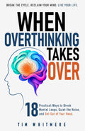 When Overthinking Takes Over: 18 Practical Ways to Break Mental Loops, Quiet the Noise, and Get Out of Your Head
