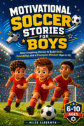 Motivational Soccer Stories for Boys: Short Inspiring Stories to Build Skills, Friendship, and a Champion Mindset (Ages 6–10)