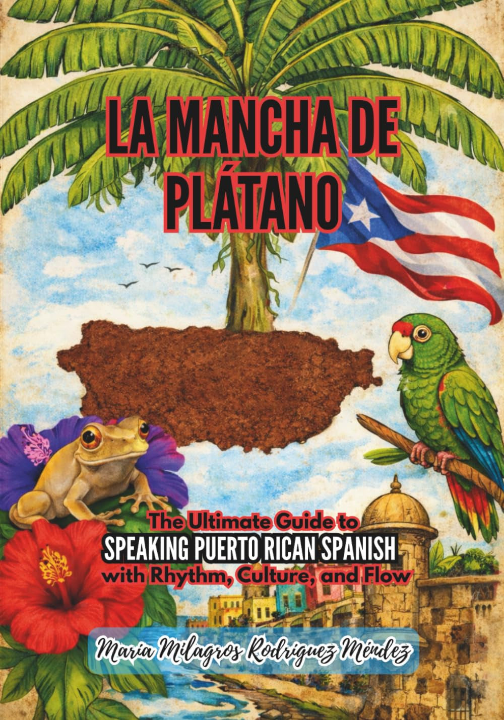 La Mancha de Plátano: The Ultimate Guide to Speaking Puerto Rican Spanish with Rhythm, Culture, and Flow