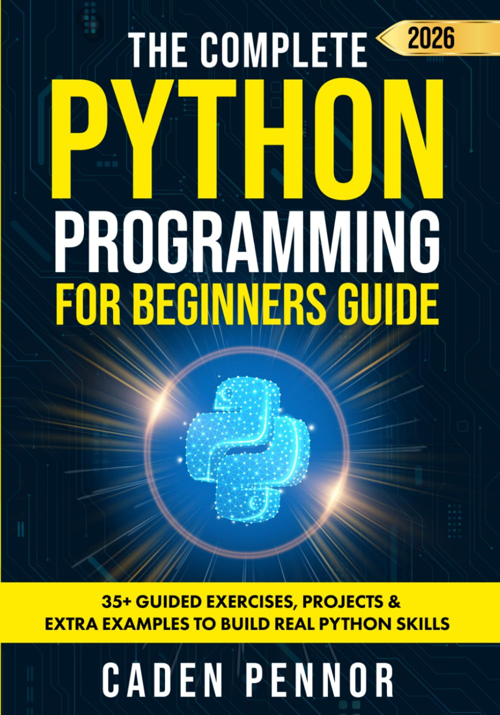 The Complete Python Programming for Beginners Guide: Master Python Fast with Hands-On Projects, Clear Explanations, and Practical Coding Skills for All Ages and Experience Levels (Modern Tech Books)