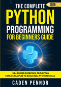 The Complete Python Programming for Beginners Guide: Master Python Fast with Hands-On Projects, Clear Explanations, and Practical Coding Skills for All Ages and Experience Levels (Modern Tech Books)