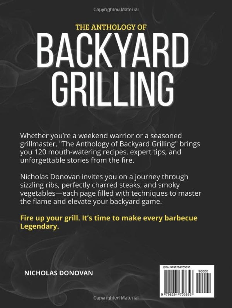 The Anthology of Backyard Grilling: Techniques, Stories, and Recipes for Unforgettable Barbecues