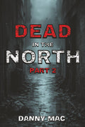 Dead in the North - Part 2: A Post-Apocalyptic Zombie Survival Thriller in New Zealand (The Dead Series Book 3 – Part 2)