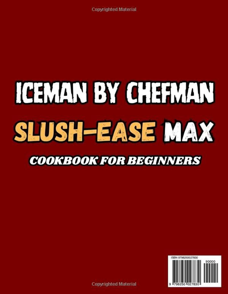 Iceman by Chefman Slush-Ease MAX COOKBOOK FOR BEGINNERS: Mastering the 90oz Slushi-Ease MAX with 5 Presets for Perfect Frozen Margaritas, Frappes, Smoothies, and More