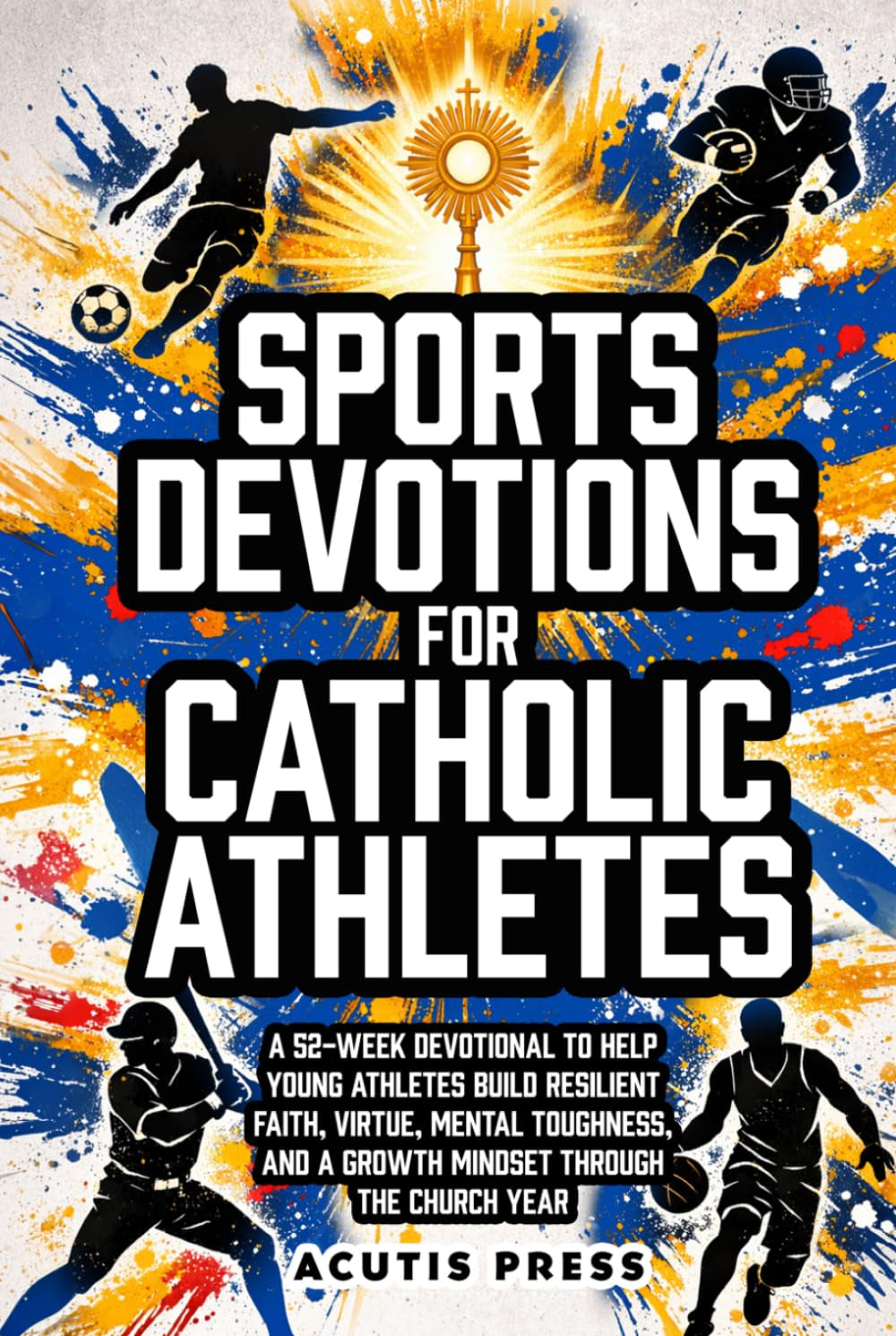 Sports Devotions For Catholic Athletes: A 52-Week Devotional To Help Young Athletes Build Resilient Faith, Virtue, Mental Toughness, And A Growth Mindset Through The Church Year (Saints in Formation)
