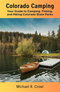 Colorado Camping: Your Guide To Camping, Fishing, and Hiking Colorado State Parks
