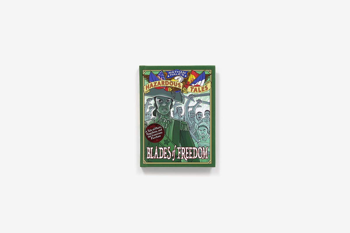 Blades of Freedom (Nathan Hale’s Hazardous Tales #10): A Tale of Haiti, Napoleon, and the Louisiana Purchase