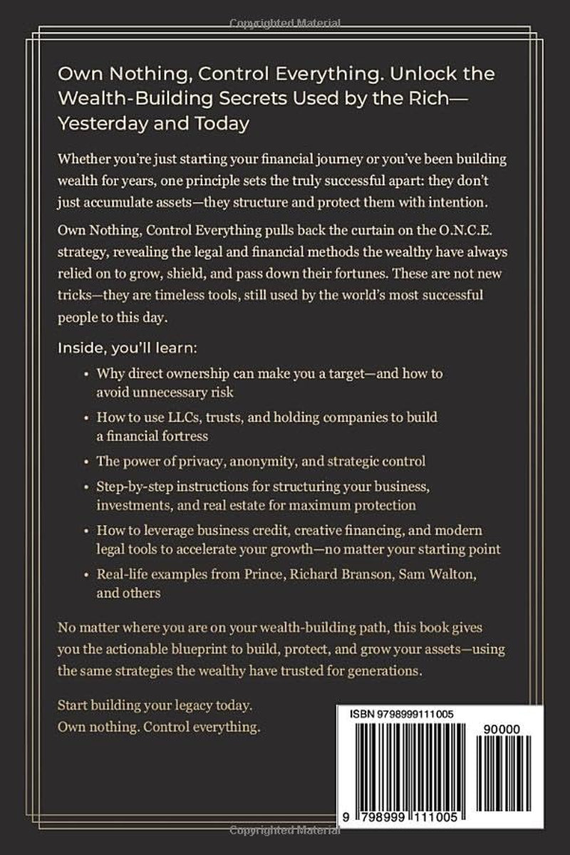O.N.C.E Own Nothing Control Everything: Avoid Lawsuits, Cut Taxes, and Build Wealth Like the Ultra-Rich (Even if You’re not Ultra-Rich—Yet!)