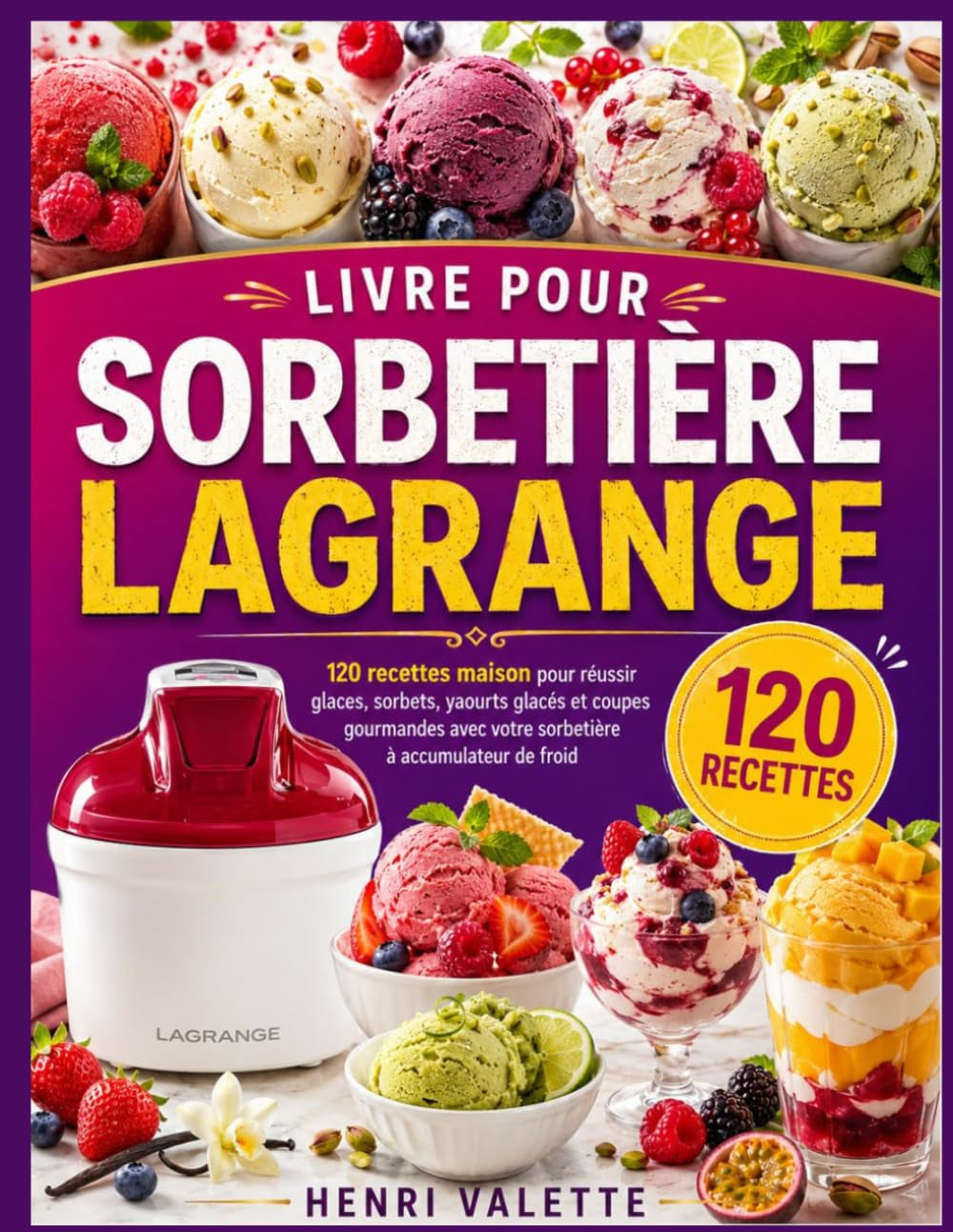 livre pour sorbetière lagrange: 120 recettes maison pour réussir glaces, sorbets, yaourts glacés et coupes gourmandes avec votre sorbetière à accumulateur de froid (French Edition)