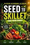 Seed to Skillet: Feed Your Family from Your Backyard
