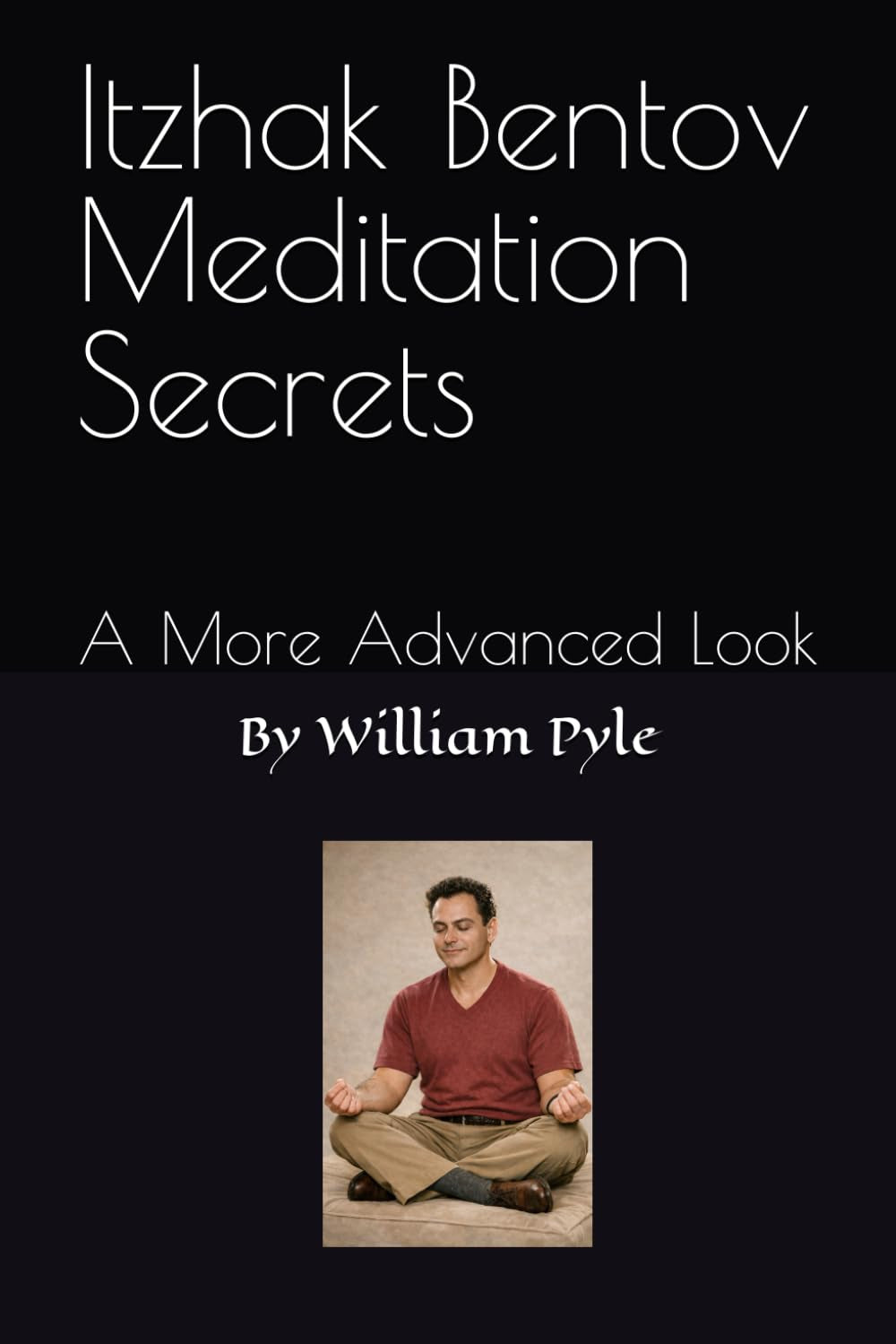 Itzhak Bentov Meditation Secrets: A More Advanced Look (The Itzhak Bentov Series)