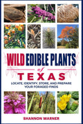 Wild Edible Plants of Texas: Locate, Identify, Store, and Prepare Your Foraged Finds (Field & Forest Series: Regional Wild Food Guides)