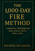 The 1000-Day FIRE Method: Financial Freedom For Real Adults With Real Lives (De Gaglia Financial Wellness)