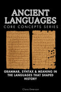 Ancient Languages Core Concepts Series: Grammar, Syntax & Meaning in the Languages That Shaped History