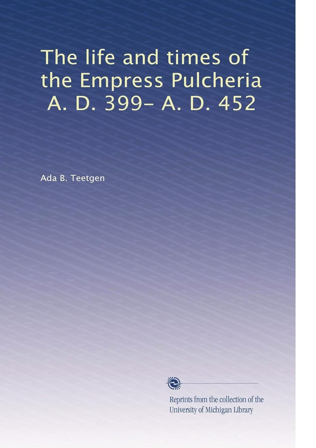 The life and times of the Empress Pulcheria, A. D. 399- A. D. 452