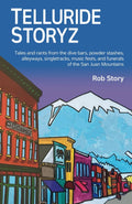 Telluride Storyz: Tales and rants from the dive bars, powder stashes, singletracks, alleyways, music fests, and funerals of the San Juans