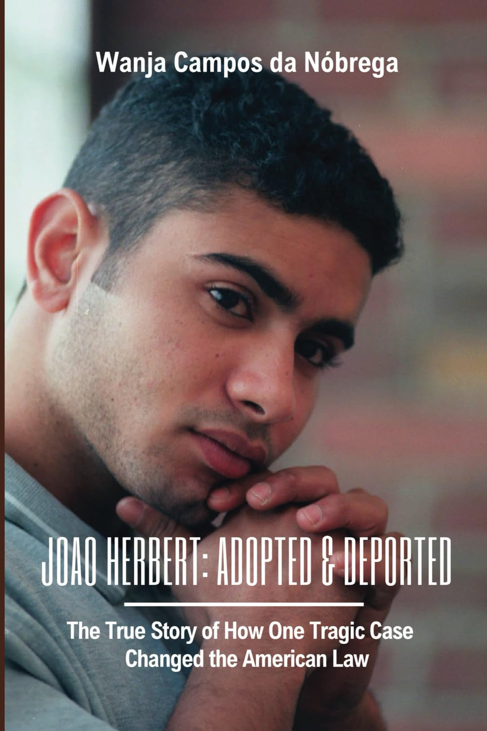 Joao Herbert: Adopted & Deported: How a tragic case helped to change the American law