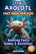 The AXOLOTL Fact Book for Kids: A Fun and Interactive Guide Filled With Fascinating Facts, Amazing Photos, and Activities like Coloring and Drawing