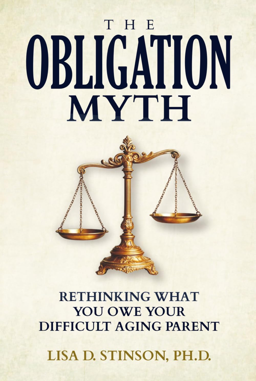 The Obligation Myth: Rethinking What You Owe Your Difficult Aging Parent --A Guide for Adult Children of Narcissistic, Toxic or Abusive Parents