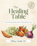 The Healing Table: Nourishing Recipes When Chewing Isn't Easy