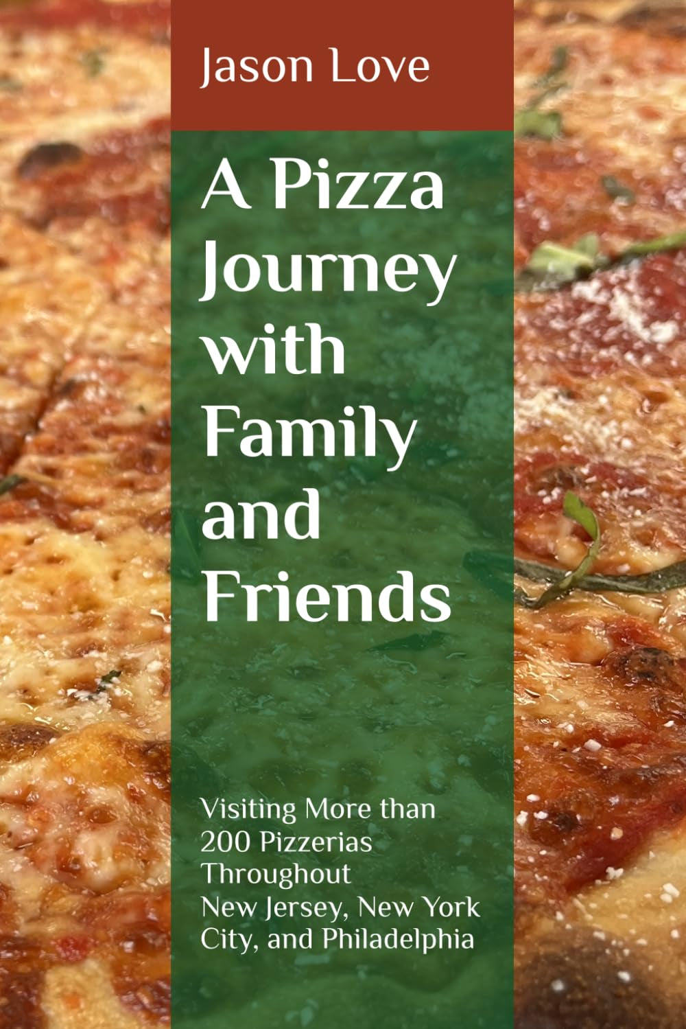 A Pizza Journey with Family and Friends: Visiting More than 200 Pizzerias Throughout New Jersey, New York City, and Philadelphia
