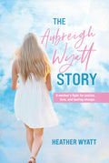 The Aubreigh Wyatt Story: A Mother's Fight for Justice, Love, and Lasting Change