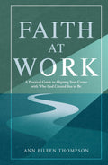 Faith at Work: A Practical Guide to Aligning Your Career with Who God Created You to Be