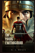 THE YOUNG CARTHAGINIAN: A Story Of The Times Of Hannibal : Classic Edition with Complete Original Illustrations