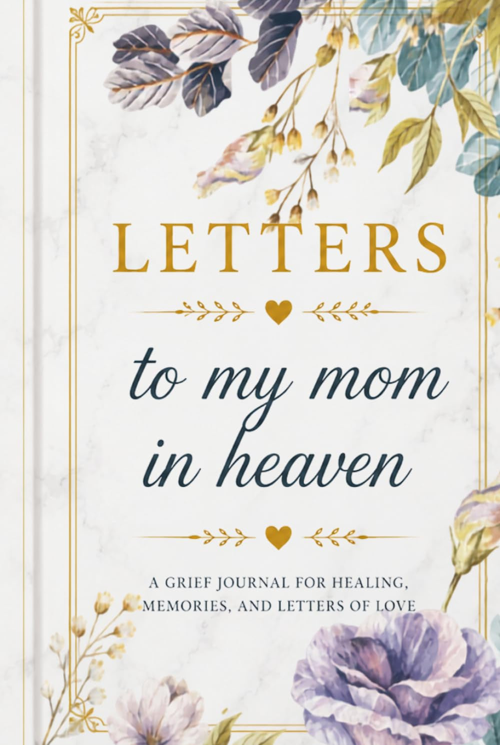Letters to My Mom in Heaven: A Grief Journal for Healing, Memories, and Letters of Love