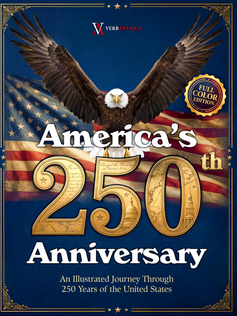 America's 250th Anniversary: An Illustrated Journey Through 250 Years of the United States, 1776–2026. A Full-Color Patriotic Coffee Table Book & Gift for History Lovers