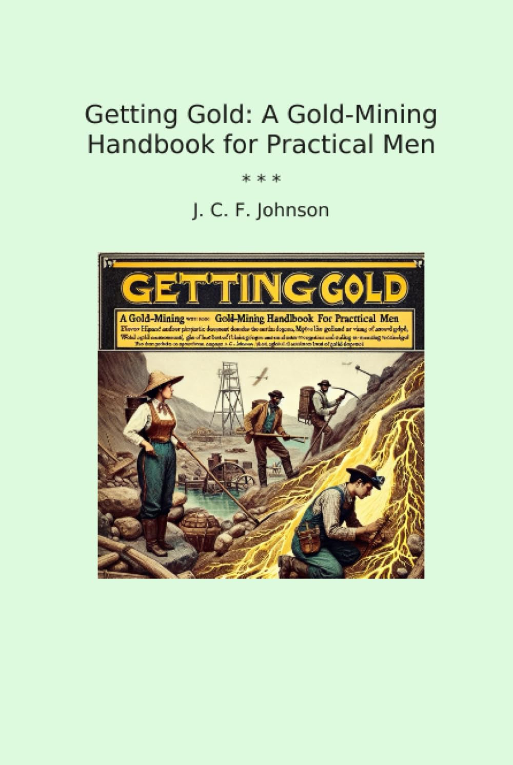 Getting Gold: A Gold-Mining Handbook for Practical Men (Classic Books)