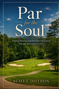 Par for the Soul: Finding Meaning and Powerful Life Lessons Through the Game of Golf