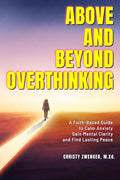 Above and Beyond Overthinking: A Faith Based Guide to Calm Anxiety, Gain Mental Clarity and Find Lasting Peace