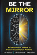 Be the Mirror: A Change Agent's Guide to Transformation for an AI World