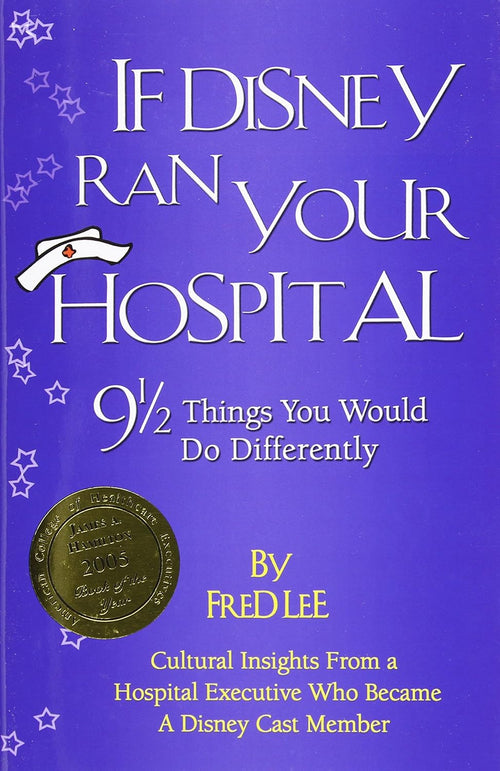 If Disney Ran Your Hospital: 9 1/2 Things You Would Do Differently (Distributed (Non-HAP))