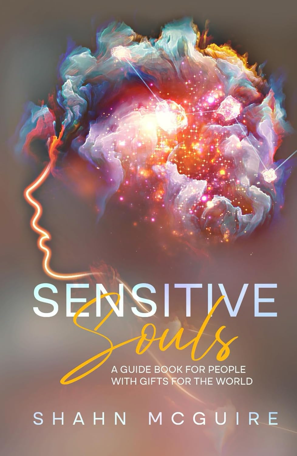 Sensitive Souls, Empaths, Intuitives, and Psychics: A Guide Book for People with Gifts for the World