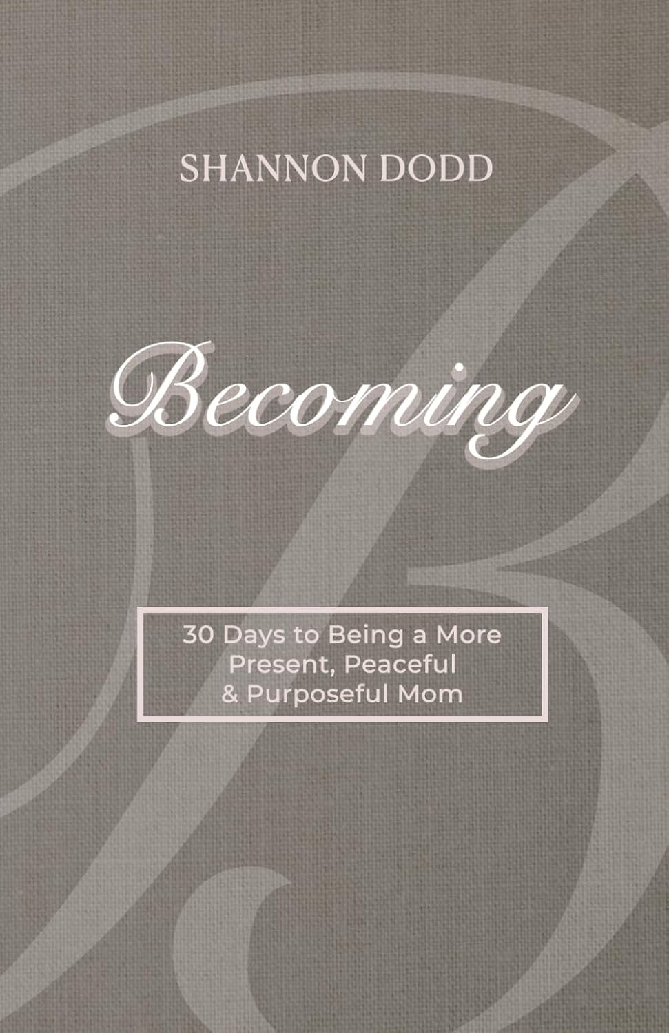 Becoming: 30 Days to Being a More Present, Peaceful & Purposeful Mom