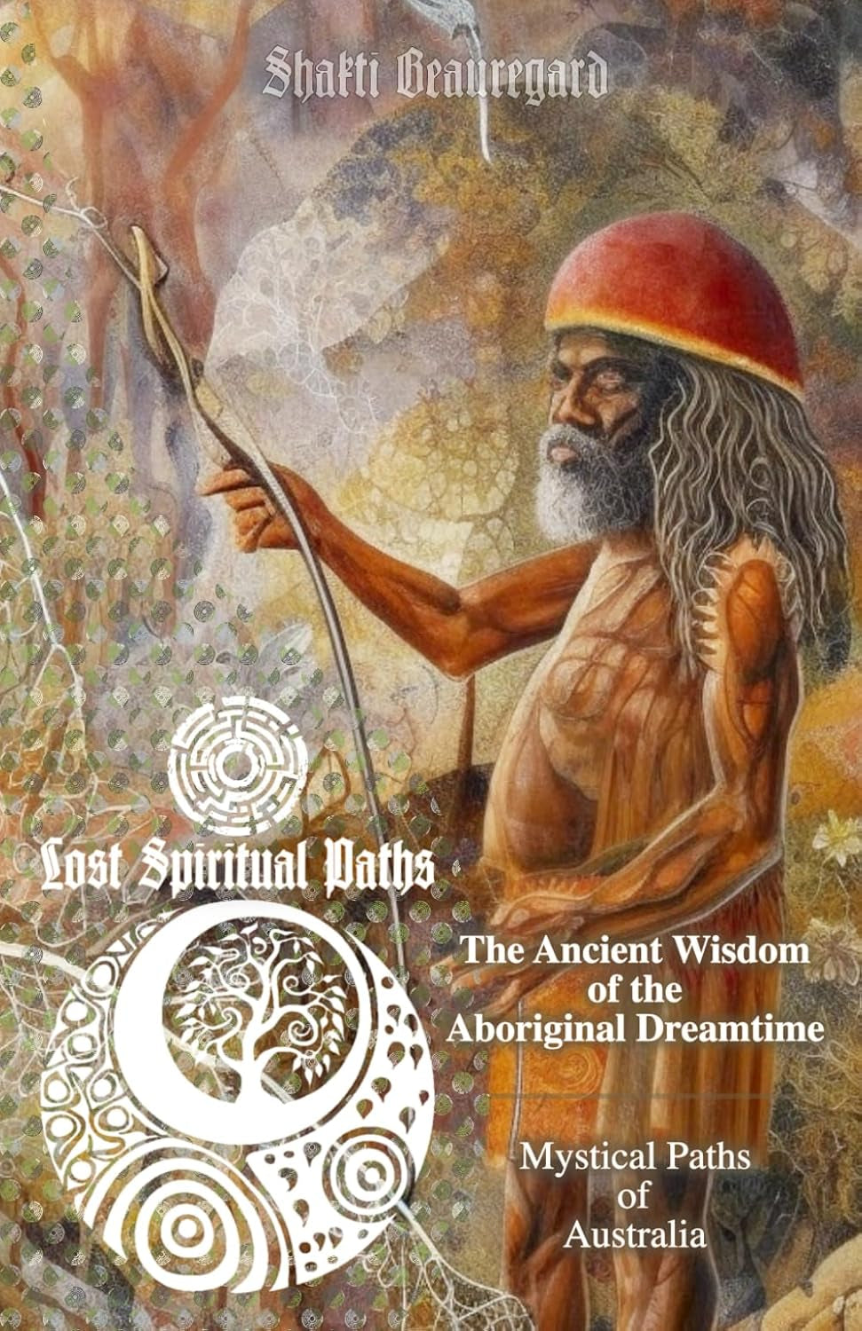 The Ancient Wisdom of the Aboriginal Dreamtime: Mystical Paths of Australia (Lost Spiritual Paths)