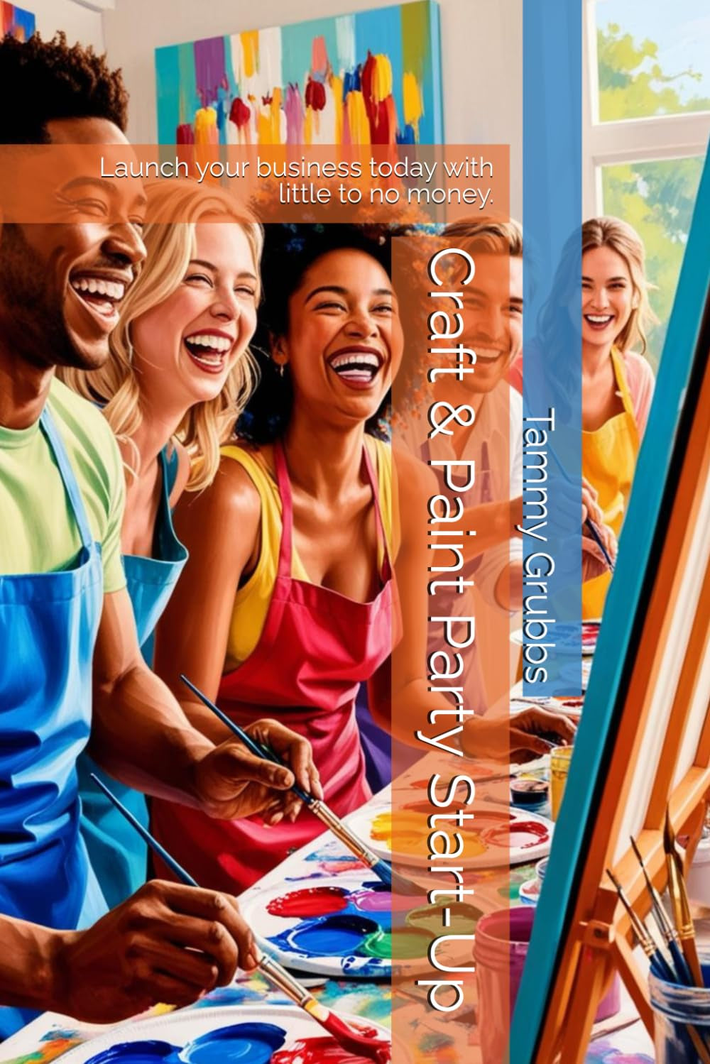 Craft & Paint Party Start-Up: Launch your business today with little to no money.