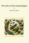 The Life of the Grasshopper (Classic Books)