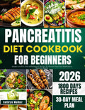 PANCREATITIS DIET COOKBOOK FOR BEGINNERS: Simple Low-Fat, Anti-Inflamatory Recipes To Prevent Flare-Ups And Restore Digestive Health