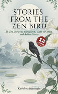 Stories from the Zen Bird: 15 Zen Stories with Real-Life Reflections from the Author for Mindfulness, Inner Peace, Letting Go, and Everyday Life Awareness
