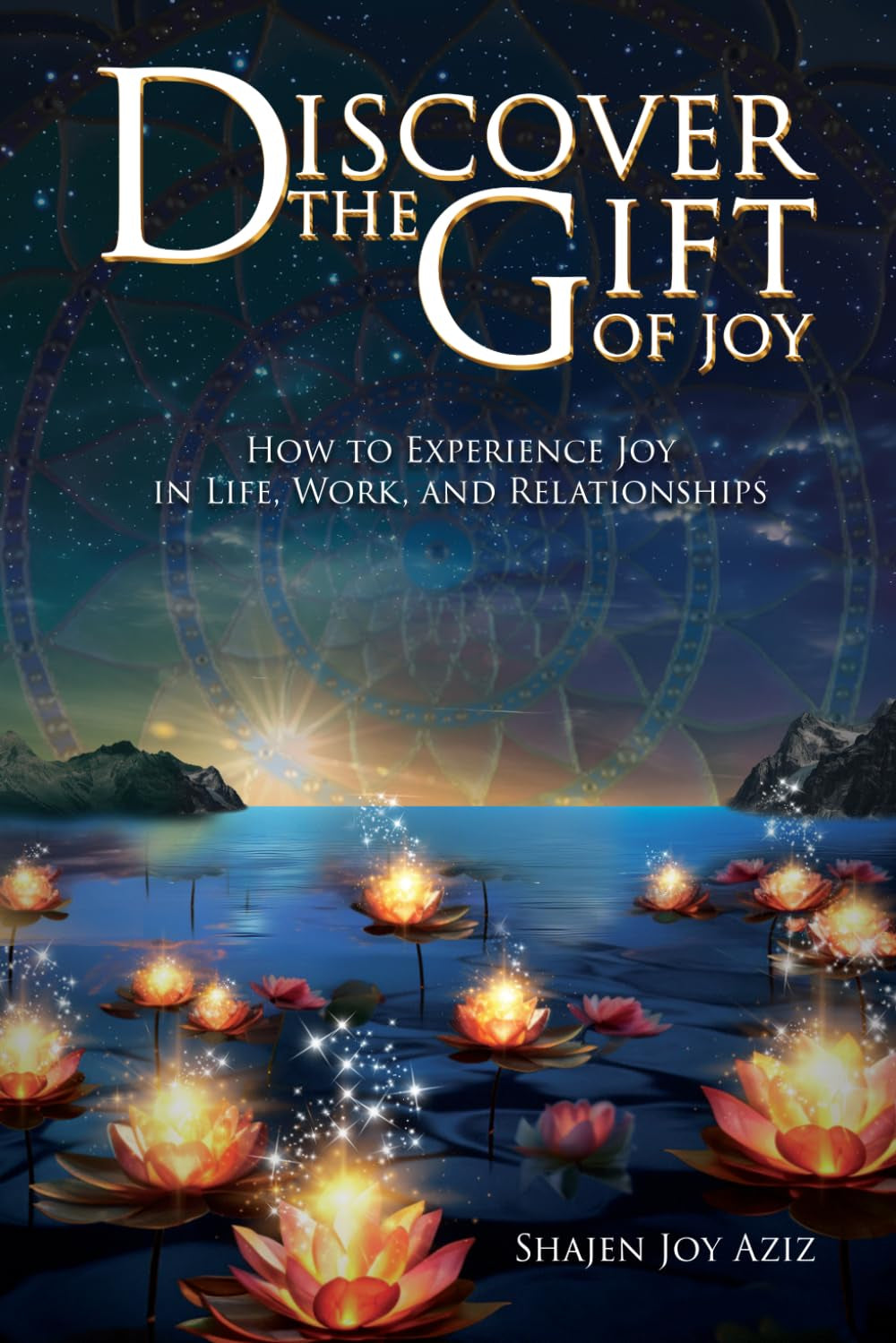 Discover the Gift of Joy: How to Experience Joy in Life, Work and Relationships