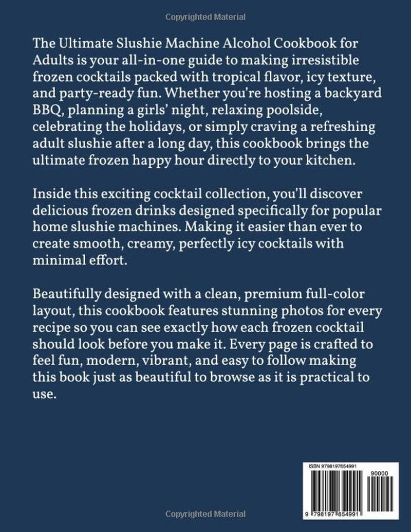 The Ultimate Slushie Machine Alcohol Cookbook for Adults: Fun & Easy Frozen Cocktail Recipes for Margaritas, Daiquiris, Piña Coladas, Mojitos, Dessert Slushies & More