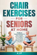 Chair Exercises for Seniors at Home: 10-Minute Seated Workouts to Build Strength, Improve Balance, Boost Mobility, and Stay Active Without Getting on the Floor