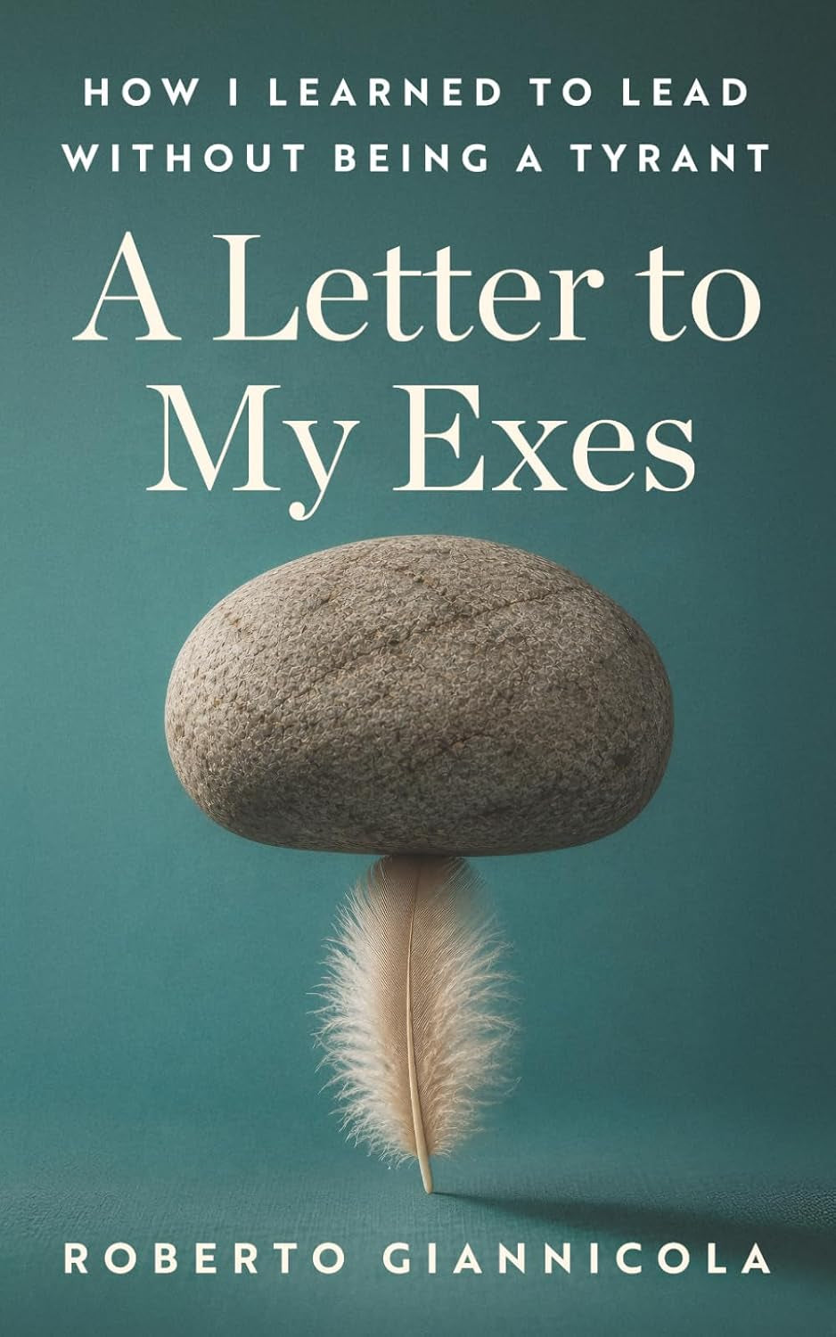 A Letter to My Exes: How I Learned to Lead without Being a Tyrant