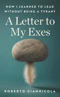 A Letter to My Exes: How I Learned to Lead without Being a Tyrant